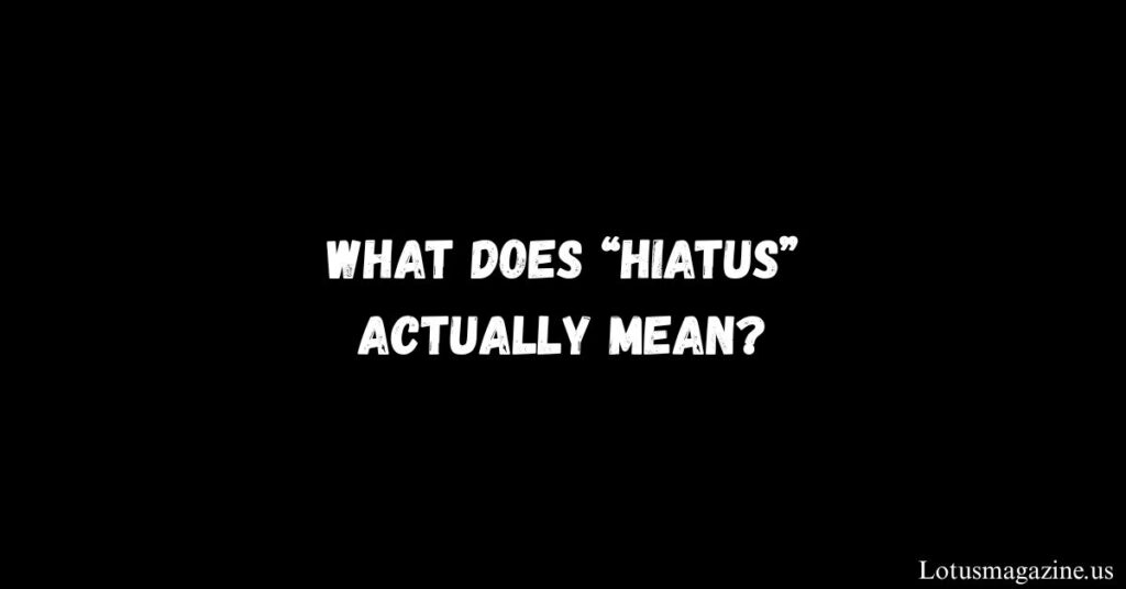 What Does “Hiatus” Actually Mean